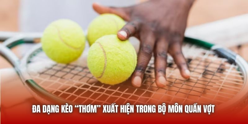 Đa dạng kèo “thơm” xuất hiện trong bộ môn quần vợt