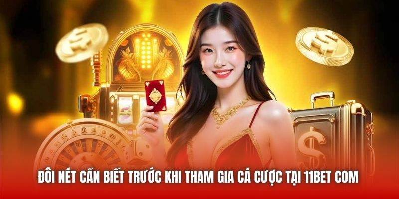 Đôi nét cần biết trước khi tham gia cá cược tại 11bet com 