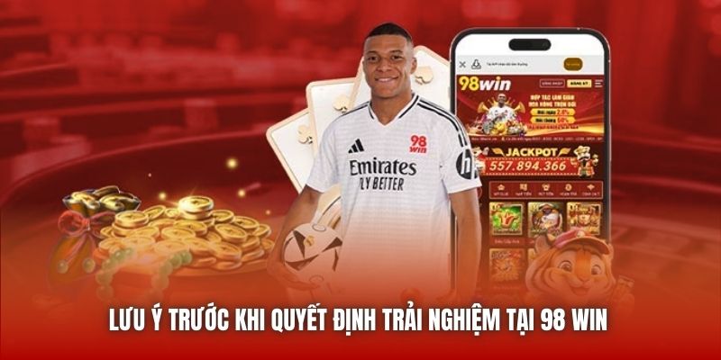 Lưu ý trước khi quyết định trải nghiệm tại 98 Win 