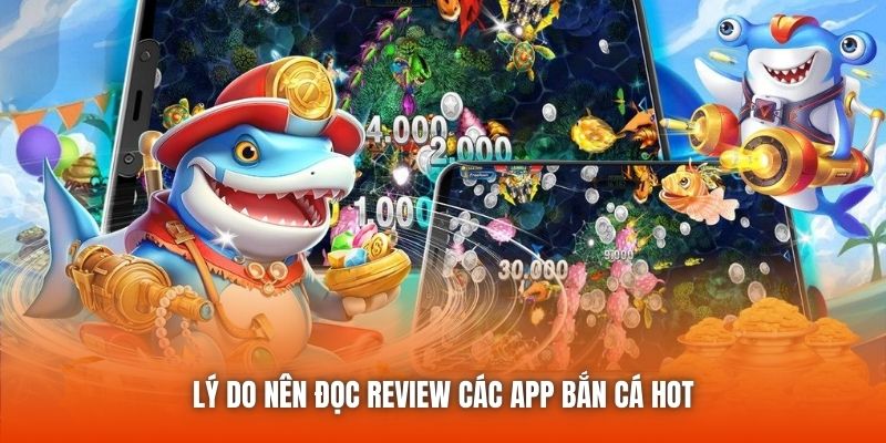 Lý do nên đọc review các app bắn cá hot