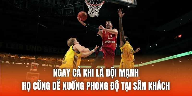 Ngay cả khi là đội mạnh, họ cũng dễ xuống phong độ tại sân khách