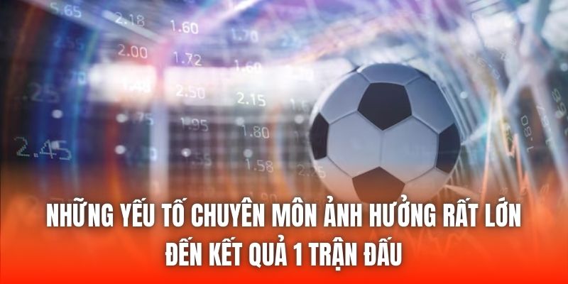 Những yếu tố chuyên môn ảnh hưởng rất lớn đến kết quả 1 trận đấu