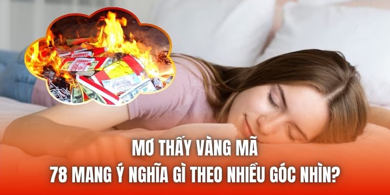Mơ Thấy Vàng Mã Mang Ý Nghĩa Gì Theo Nhiều Góc Nhìn?