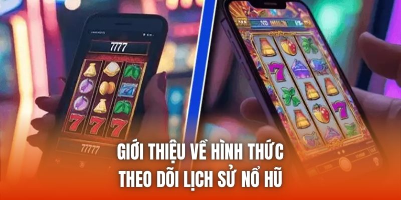 Giới thiệu về hình thức theo dõi lịch sử nổ hũ