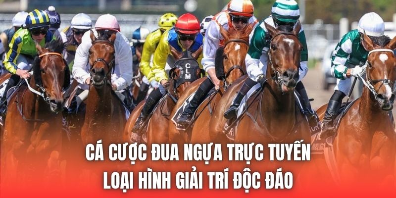 Cá Cược Đua Ngựa Trực Tuyến - Loại Hình Giải Trí Độc Đáo